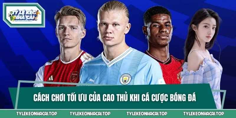 Nắm vững cách chơi kèo bóng đá để tính toán vào tiền chính xác