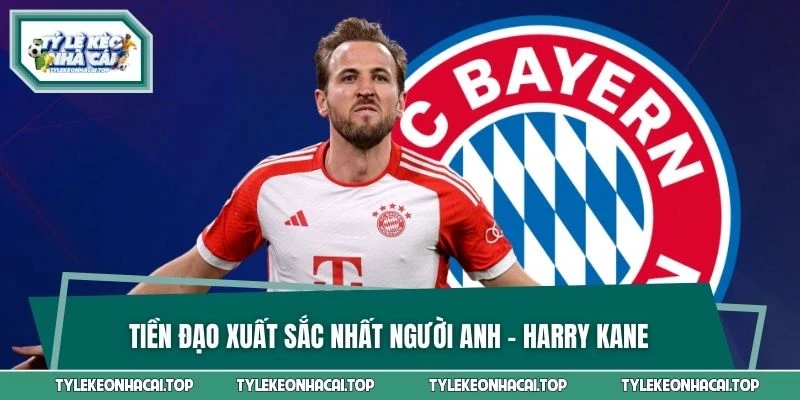 Tiền đạo xuất sắc nhất người Anh - Harry Kane